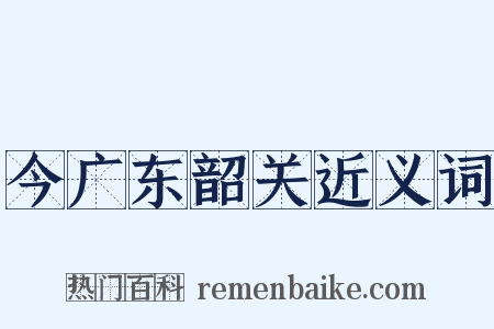 今广东韶关近义词是什么意思的图片
